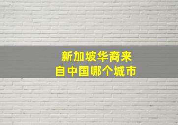 新加坡华裔来自中国哪个城市