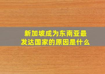 新加坡成为东南亚最发达国家的原因是什么