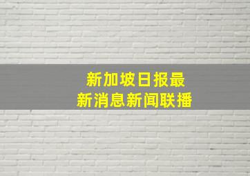 新加坡日报最新消息新闻联播