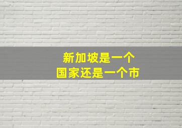 新加坡是一个国家还是一个市