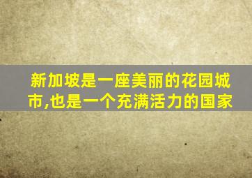 新加坡是一座美丽的花园城市,也是一个充满活力的国家