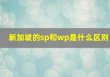 新加坡的sp和wp是什么区别