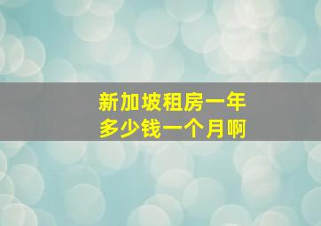 新加坡租房一年多少钱一个月啊