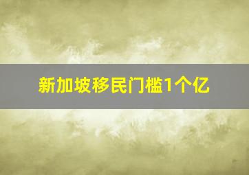 新加坡移民门槛1个亿