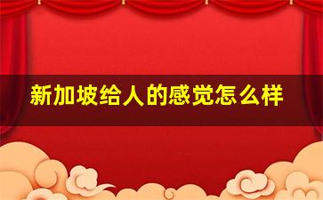 新加坡给人的感觉怎么样