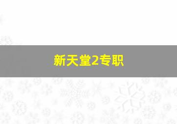 新天堂2专职