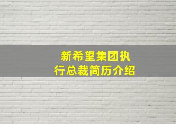 新希望集团执行总裁简历介绍