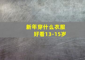 新年穿什么衣服好看13-15岁