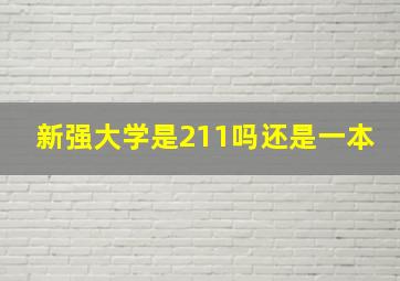 新强大学是211吗还是一本