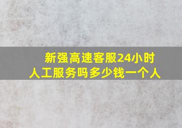 新强高速客服24小时人工服务吗多少钱一个人