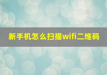 新手机怎么扫描wifi二维码