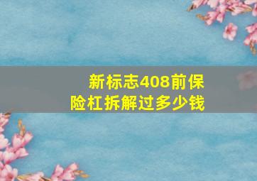 新标志408前保险杠拆解过多少钱