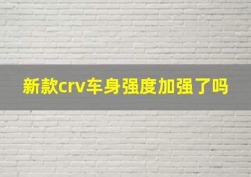 新款crv车身强度加强了吗