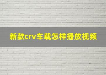 新款crv车载怎样播放视频