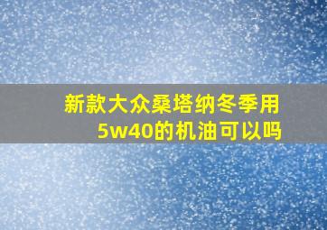 新款大众桑塔纳冬季用5w40的机油可以吗