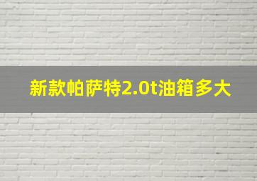 新款帕萨特2.0t油箱多大