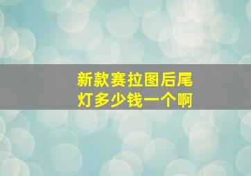 新款赛拉图后尾灯多少钱一个啊