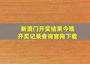 新澳门开奖结果今晚开奖记录查询官网下载