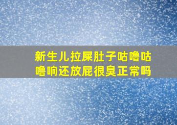 新生儿拉屎肚子咕噜咕噜响还放屁很臭正常吗