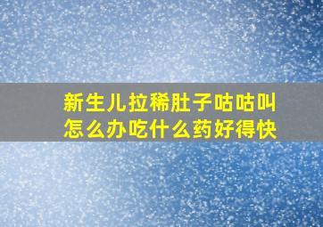 新生儿拉稀肚子咕咕叫怎么办吃什么药好得快