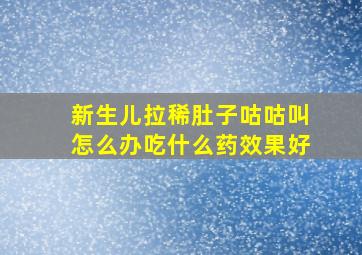 新生儿拉稀肚子咕咕叫怎么办吃什么药效果好