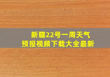 新疆22号一周天气预报视频下载大全最新