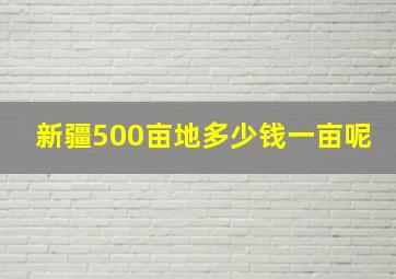 新疆500亩地多少钱一亩呢