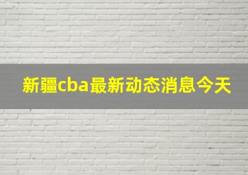 新疆cba最新动态消息今天