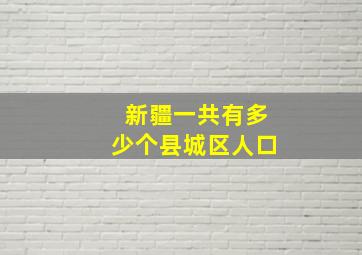 新疆一共有多少个县城区人口