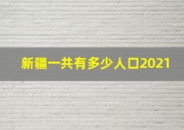 新疆一共有多少人口2021