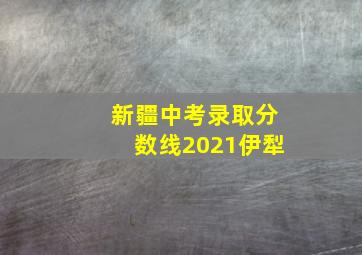 新疆中考录取分数线2021伊犁