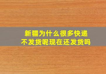 新疆为什么很多快递不发货呢现在还发货吗