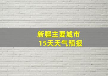 新疆主要城市15天天气预报