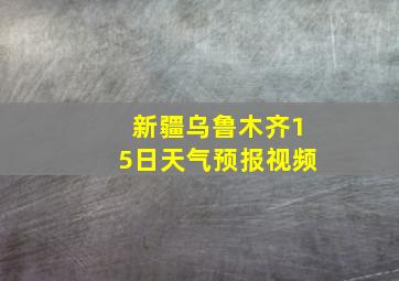 新疆乌鲁木齐15日天气预报视频