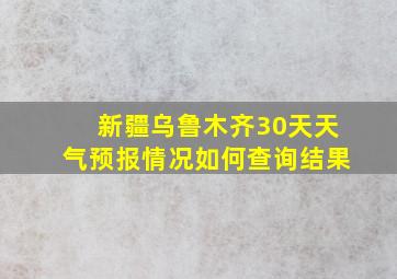 新疆乌鲁木齐30天天气预报情况如何查询结果