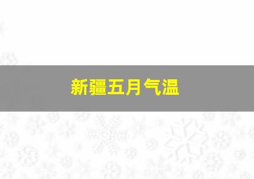 新疆五月气温