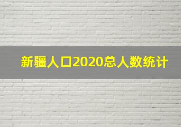 新疆人口2020总人数统计