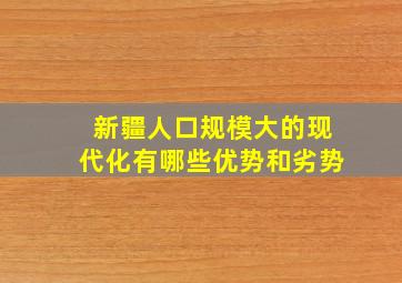 新疆人口规模大的现代化有哪些优势和劣势