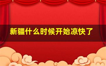 新疆什么时候开始凉快了