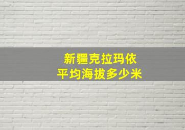 新疆克拉玛依平均海拔多少米