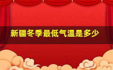 新疆冬季最低气温是多少