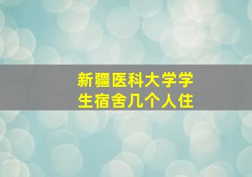 新疆医科大学学生宿舍几个人住