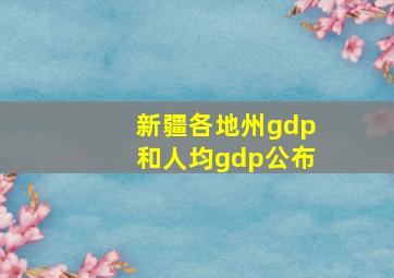 新疆各地州gdp和人均gdp公布