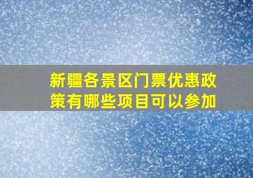 新疆各景区门票优惠政策有哪些项目可以参加