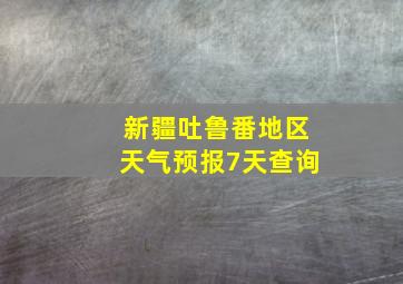 新疆吐鲁番地区天气预报7天查询