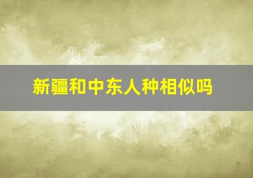 新疆和中东人种相似吗