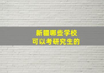 新疆哪些学校可以考研究生的