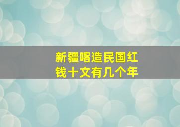 新疆喀造民国红钱十文有几个年