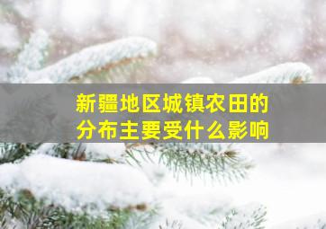 新疆地区城镇农田的分布主要受什么影响