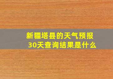 新疆塔县的天气预报30天查询结果是什么